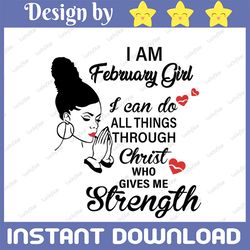 i am a february girl i can do all things through christ who gives me strength svg png dxf digital files