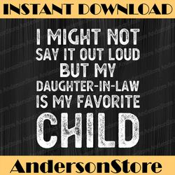 my daughter-in-law is my favorite child funny parent dad mom best dad daddy father's day happy father's day png