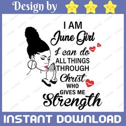 i am a june girl i can do all things through christ who gives me strength svg png dxf digital files