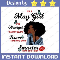 i'm a may girl i'm stronger than you believe braver than you know svg, birthday in may svg png instant download