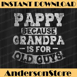 pappy because grandpa is for old guys funny fathers day best dad daddy father's day happy father's day png sublimation