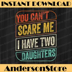 you can't scare me i have two daughters funny dad joke best dad daddy father's day happy father's day png sublimation