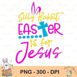 happy easter png, silly rabbit easter is for jesus christians sublimation, cute easter png, easter png, bunny png