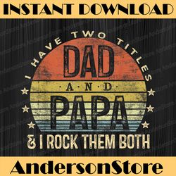 i have two titles dad and papa i rock them both vintage best dad daddy father's day happy father's day png sublimation