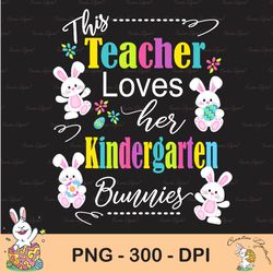 teacher easter kindergarten kinder cute love my bunnies sublimation, happy easter png, cute easter png, easter png