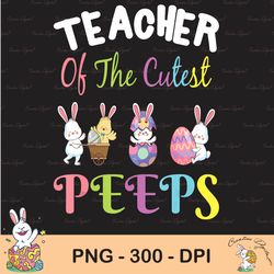 cute easter png, teacher easter sublimation, teacher of the cutest peeps bunnies sublimation, happy easter png, easter