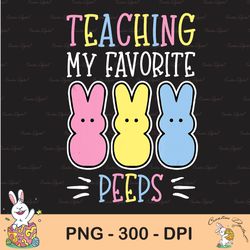 teaching my favorite peeps cute teacher easter class sublimation, happy easter png, cute easter png, easter png, bunny