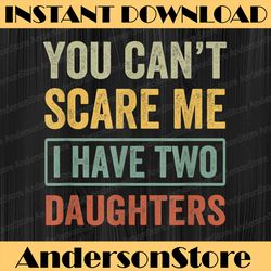 you can't scare me i have two daughters funny christmas best dad daddy father's day happy father's day png sublimation