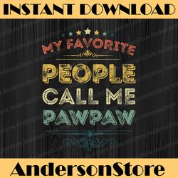 my favorite people call me pawpaw funny father's day best dad daddy father's day happy father's day png sublimation
