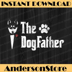 the dogfather siberian husky dog dad father's day best dad daddy father's day happy father's day png sublimation