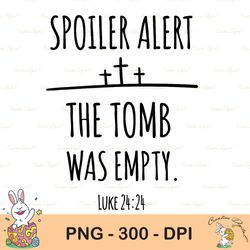 spoiler alert the tomb was empty sublimation, christian easter sublimation, happy easter png, cute easter png, easter