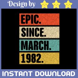epic since march 1982 svg, 40th birthday gift, vintage 1982 svg, 40th birthday, 40th birthday svg, march 1982