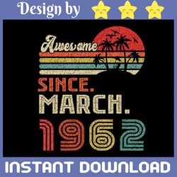 60 year old awesome since march 1962 svg, 60th birthday svg, march 1962 vintage svg distressed retro cricut sublimation