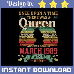 33 years old girls svg, 33rd birthday queen march 1989 svg, once upon a time there was a queen march 1989 svg png