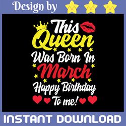 this queen was born in march happy birthday to me svg, birthday queen svg, february queen svg