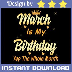 march is my birthday yes the whole month svg, march bday svg, march is my birthday month, svg files for cut