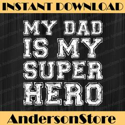 my dad is my superhero best dad daddy father's day happy father's day png sublimation boy girl father's day