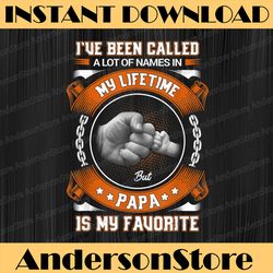 i've been called a lot of names but papa is my favorite best dad daddy father's day happy father's day png sublimation