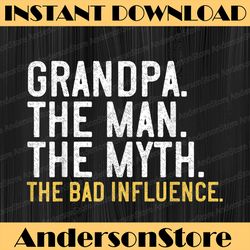 father's day grandpa the man the myth the bad influence best dad daddy father's day happy father's day png sublimation