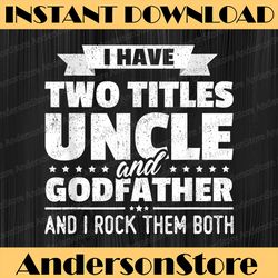 i have two titles uncle and godfather father's day best dad daddy father's day happy father's day png sublimation