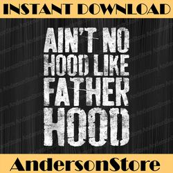 ain't no hood like fatherhood best dad daddy father's day happy father's day png sublimation father's day