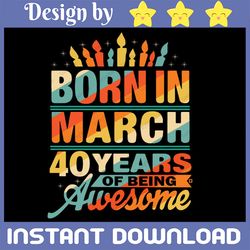 march 1982 40 year old svg, born in march 40 years of being awesome svg, 40th birthday svg png,  born in 1982 svg
