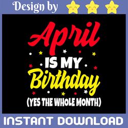 april is my birthday the whole month svg, april birthday svg png, april is my birthday svg, april girl svg, for cricut