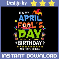 funny april fool's day svg, it's my april fool's day birthday svg, happy april fool's day svg, my birthday is april svg