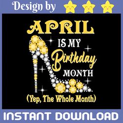 april is my birthday month yep the whole month png, april birthday png birthday girl png, birthday queen png