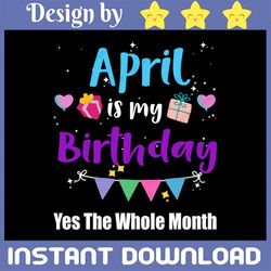 april is my birthday the whole month svg, april birthday svg png, april is my birthday svg, april girl svg, for cricut