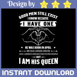 good men still exist i know because i have one in april svg, born in april svg, birthday svg, april birthday png