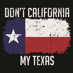 Do Not California My Texas Svg, Trending Svg, California Svg, Texas Svg, Texas Flag Svg, United States Svg, America Svg,