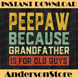 peepaw because grandfather is for old guys father's day best dad daddy father's day happy father's day png sublimation