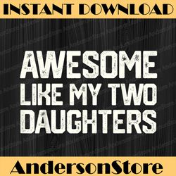 awesome like my two daughters father's day dad men him best dad daddy father's day happy father's day png sublimation