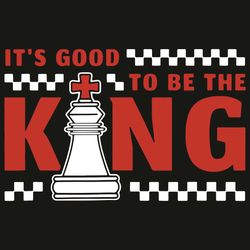 It Is Good To Be The King Svg, Trending Svg, King Svg, King Of Chess Svg, Chess Svg, Chess Players Svg, Chess Lovers Svg