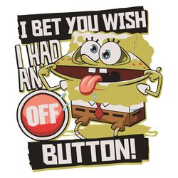 I Bet You Wish I Had An Off Button Svg, Trending Svg, Spongebob Squarepants Svg, Spongebob Squarepants Lovers Svg, Spong