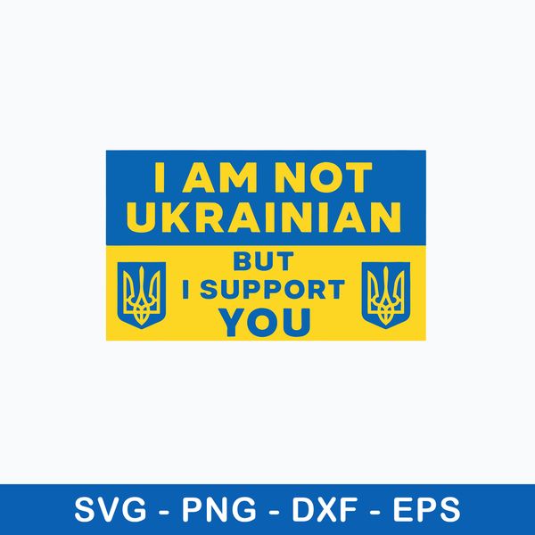 Support Ukraine Svg, I Am Not Ukrainian But I Support You Svg, Png Dxf Eps File.jpeg