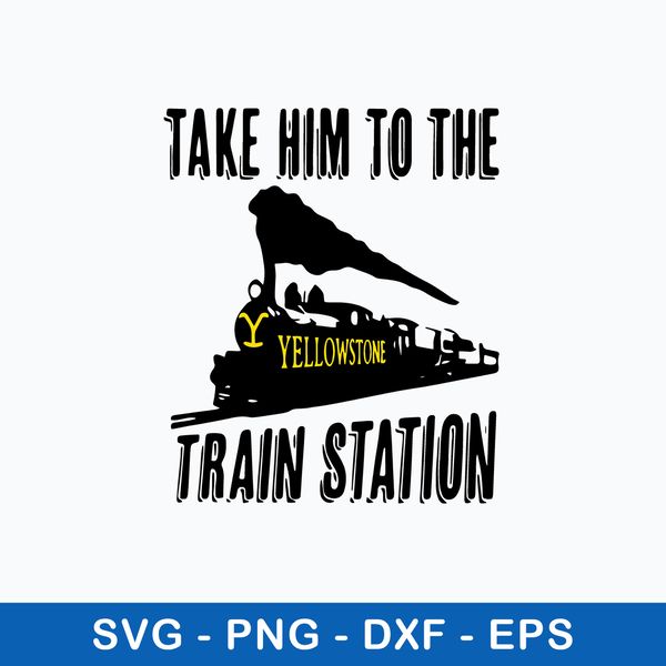 Take Him To YellowStone Train Station Svg, Png Dxf Eps File.jpeg
