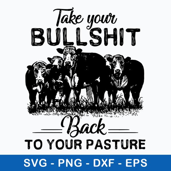 Take Your Bullshit Back To Your Pasture Svg, Png Dxf Eps File.jpeg
