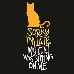 Sorry I Am Late My Cat Was Sitting On Me Svg, Trending Svg, Cat Svg, Cat Love Svg, Cat Lovers Svg, Cat Mom Svg, Cat Gift