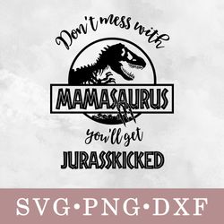 don't messwith mamasaurus you'll get jurasskicked svg, don't messwith mamasaurus you'll get jurasskicked bundle svg