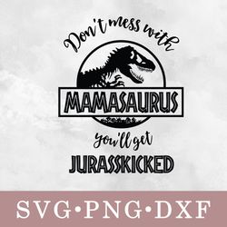 don't messwith mamasaurus you'll get jurasskicked svg, don't messwith mamasaurus you'll get jurasskicked bundle svg