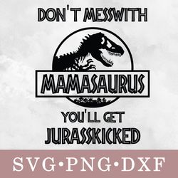 Don't messwith Mamasaurus you'll get Jurasskicked svg, Don't messwith Mamasaurus you'll get Jurasskicked bundle svg