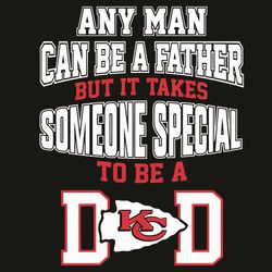 Any Man Can Be A Father But It Takes Someone Special To Be A Dad Kc Svg, Sport Svg, Kansas City Svg, Kansas City Footbal