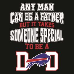 Any Man Can Be A Father But It Takes Sometimes Special To Be A Dad Svg, Sport Svg, Daddy Svg, Buffalo Bills Svg, Buffalo
