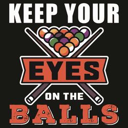 Keep Your Eyes On The Balls Svg, Sport Svg, Snooker Svg, Billiards Svg, Snooker Balls Svg, Billiards Balls Svg, Pool Bil