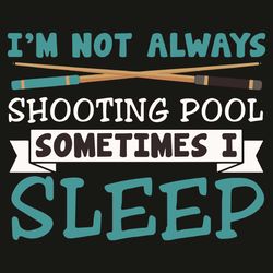 I Am Not Always Shooting Pool Sometimes I Sleep Svg, Sport Svg, Billiards Svg, Pool Billiards Svg, Billiards Ball Svg, B