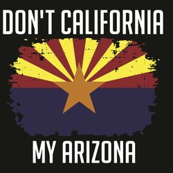 Do Not California My Arizona Svg, Trending Svg, Do Not California Svg, My Arizona Svg, Arizona Flag Svg, Proud Of Arizon