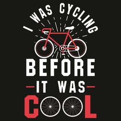 I Was Cycling Before It Was Cool Svg, Trending Svg, Cycling Svg, Bicycle Svg, Bicycle Lovers Svg, Riding Svg, Quotes Svg