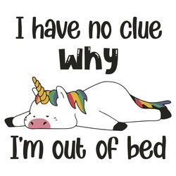 I Have No Clue Why I Am Out Of Bed Unicorn Svg, Trending Svg, Unicorn Svg, Cute Unicorn Svg, Unicorn Love Svg, Unicorn G